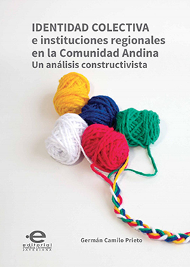 Identidad colectiva e instituciones regionales en la Comunidad Andina : un análisis constructivista